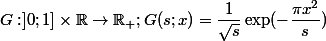 G : ]0;1] \times \R \rightarrow \R_+; G(s;x) = \dfrac{1}{\sqrt{s}} \exp(-\dfrac{\pi x^2}{s})